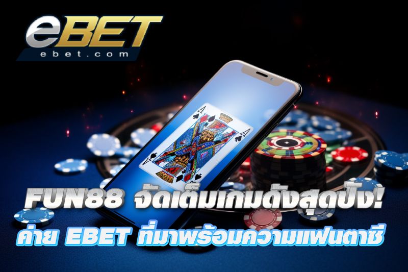 FUN88 จัดเต็มเกมดังสุดปัง! ของค่าย EBET