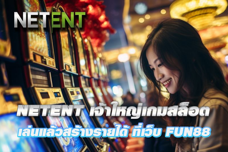 NETENT เจ้าใหญ่ของเกมสล็อต เล่นแล้วสร้างรายได้ดีมากที่เว็บ FUN88